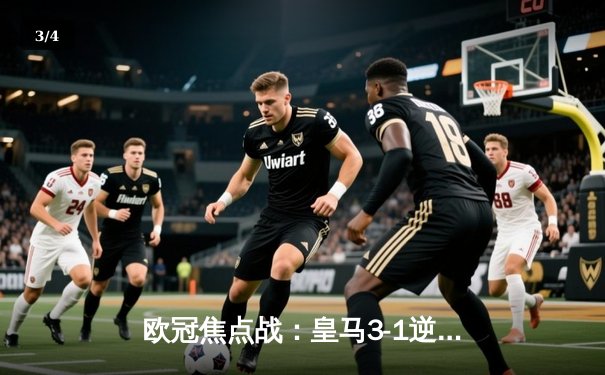 欧冠焦点战：皇马3-1逆转多特，贝林厄姆弑旧主创纪录 - 3