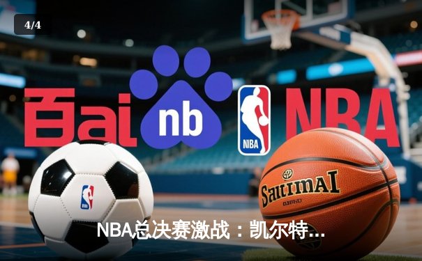 NBA总决赛激战：凯尔特人险胜勇士，塔图姆狂砍38分率队夺赛点 - 4