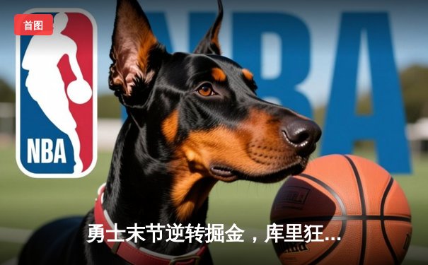 勇士末节逆转掘金，库里狂砍40分创赛季新高