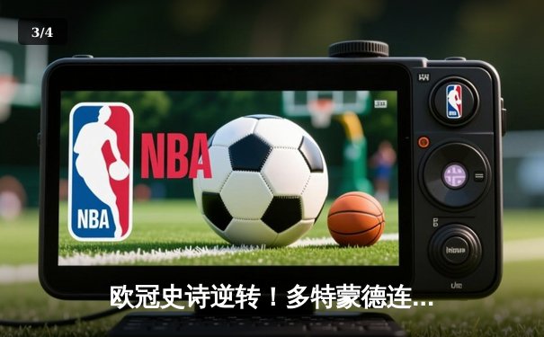 欧冠史诗逆转！多特蒙德连追三球淘汰巴黎，桑乔闪耀全场造两球 - 3