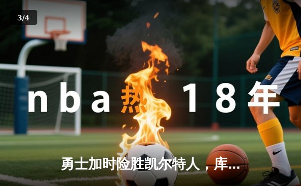 勇士加时险胜凯尔特人，库里狂砍43分上演三分雨 - 3